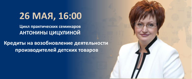 Онлайн-семинар «Кредиты на возобновление деятельности производителей детских товаров» Онлайн-семинар «Кредиты на возобновление деятельности производителей детских товаров»